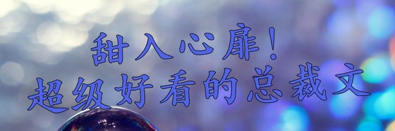 甜入心扉！超级好看的总裁文